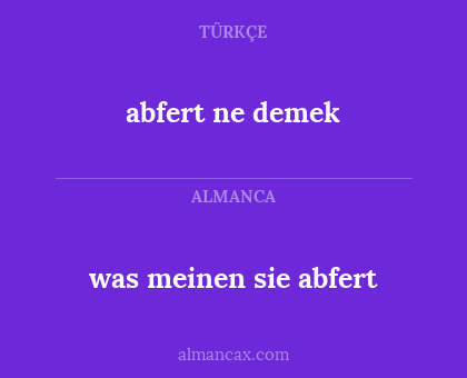 abfert ne demek - was meinen sie abfert