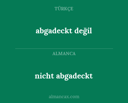 abgadeckt değil - nicht abgadeckt