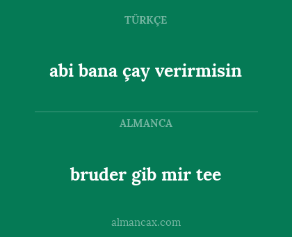 bruder gib mir tee - abi bana çay verirmisin