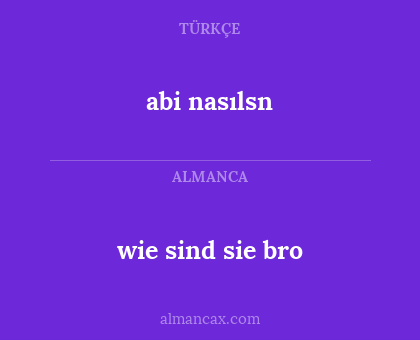 abi nasılsn - wie sind sie bro