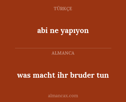 was macht ihr bruder tun - abi ne yapıyon