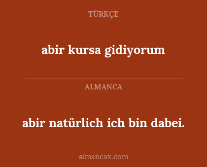 abir natürlich ich bin dabei. - abir kursa gidiyorum