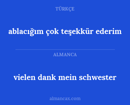 vielen dank mein schwester - ablacığım çok teşekkür ederim