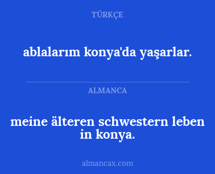 meine älteren schwestern leben in konya. - ablalarım konya'da yaşarlar.