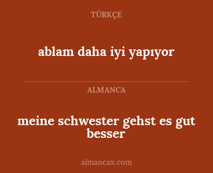 ablam daha iyi yapıyor - meine schwester gehst es gut besser