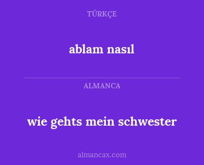 ablam nasıl - wie gehts mein schwester