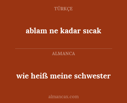 wie heiß meine schwester - ablam ne kadar sıcak