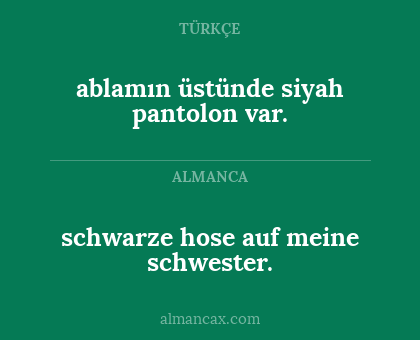 ablamın üstünde siyah pantolon var. - schwarze hose auf meine schwester.