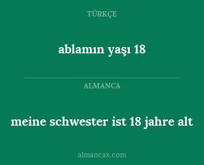 ablamın yaşı 18 - meine schwester ist 18 jahre alt