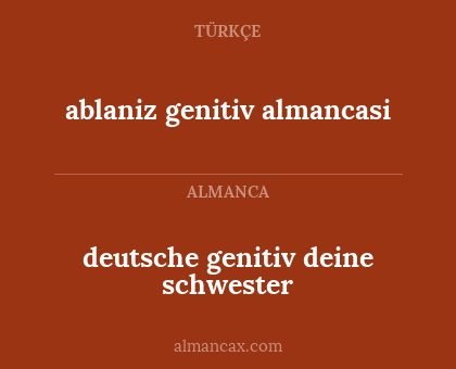 deutsche genitiv deine schwester - ablaniz genitiv almancasi