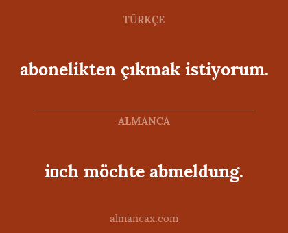 i̇ch möchte abmeldung. - abonelikten çıkmak istiyorum.