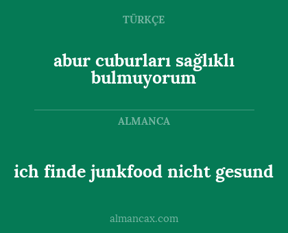 abur cuburları sağlıklı bulmuyorum - ich finde junkfood nicht gesund