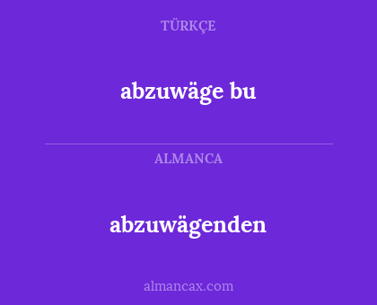 abzuwäge bu - abzuwägenden