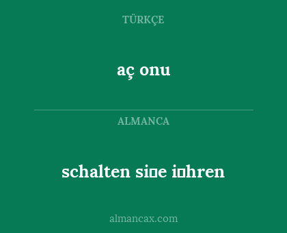 aç onu - schalten si̇e i̇hren