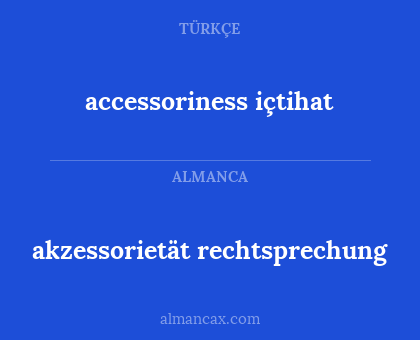 akzessorietät
rechtsprechung - accessoriness
içtihat