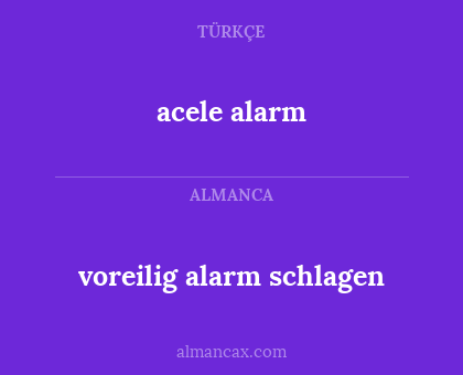 acele alarm - voreilig alarm schlagen