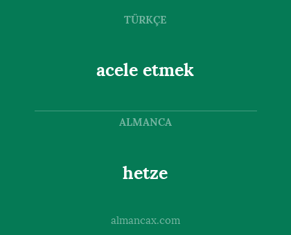 hetze - acele etmek