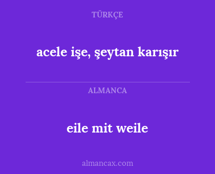 eile mit weile - acele işe, şeytan karışır