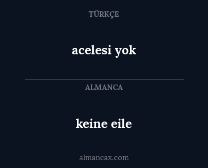 keine eile - acelesi yok
