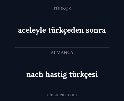 nach hastig türkçesi - aceleyle türkçeden sonra