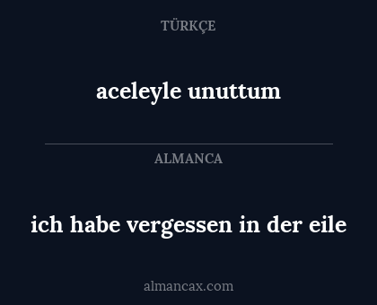 aceleyle unuttum - ich habe vergessen in der eile