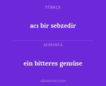 ein bitteres gemüse - acı bir sebzedir