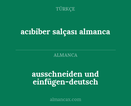 ausschneiden und einfügen-deutsch - acıbiber salçası almanca