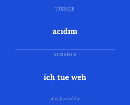 ich tue weh - acıdım