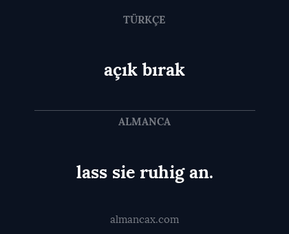 lass sie ruhig an. - açık bırak