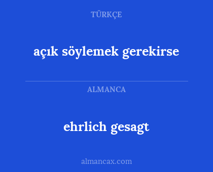 açık söylemek gerekirse - ehrlich gesagt