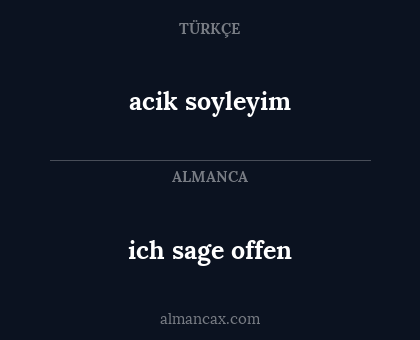 acik soyleyim - ich sage offen