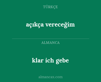 klar ich gebe - açıkça vereceğim