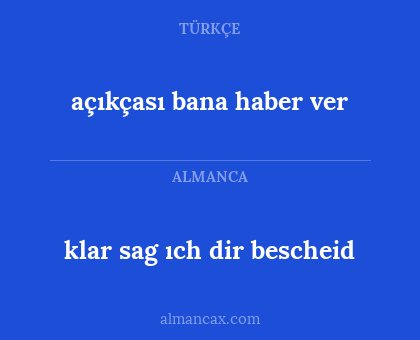 klar sag ıch dir bescheid - açıkçası bana haber ver