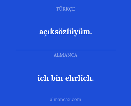 ich bin ehrlich. - açıksözlüyüm.