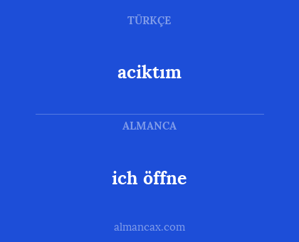 aciktım - ich öffne