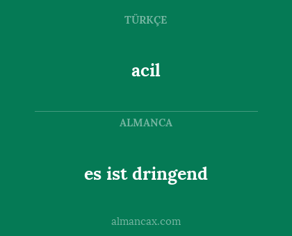 acil - es ist dringend