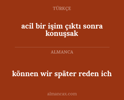 können wir später reden ich - acil bir işim çıktı sonra konuşsak