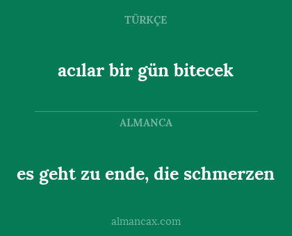 acılar bir gün bitecek - es geht zu ende, die schmerzen