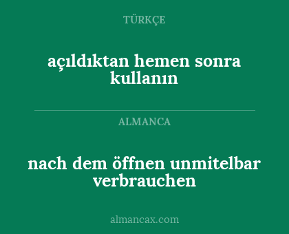 nach dem öffnen unmitelbar verbrauchen - açıldıktan hemen sonra kullanın