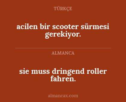acilen bir scooter sürmesi gerekiyor. - sie muss dringend roller fahren.