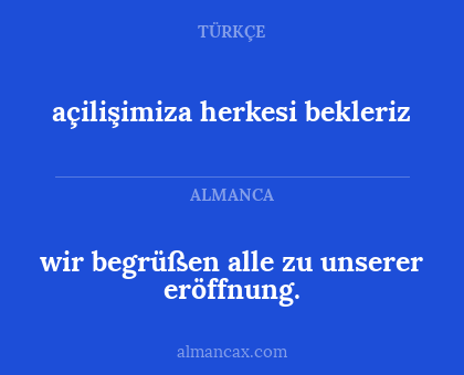 açilişimiza herkesi bekleriz - wir begrüßen alle zu unserer eröffnung.