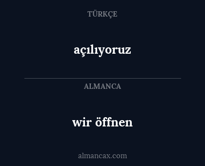 wir öffnen - açılıyoruz