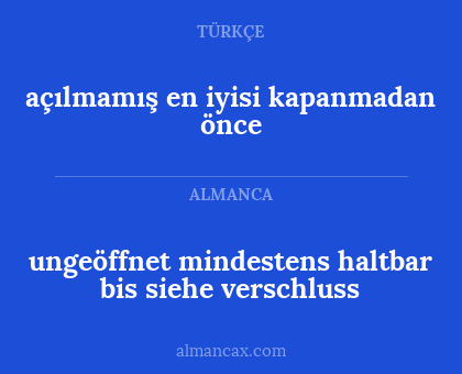 ungeöffnet mindestens haltbar bis siehe verschluss - açılmamış en iyisi kapanmadan önce
