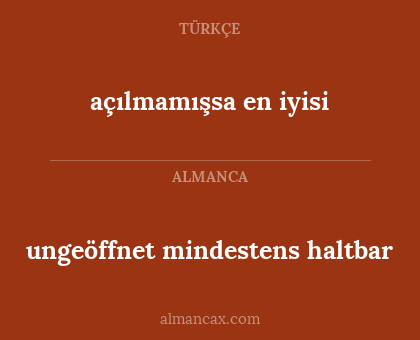açılmamışsa en iyisi - ungeöffnet mindestens haltbar