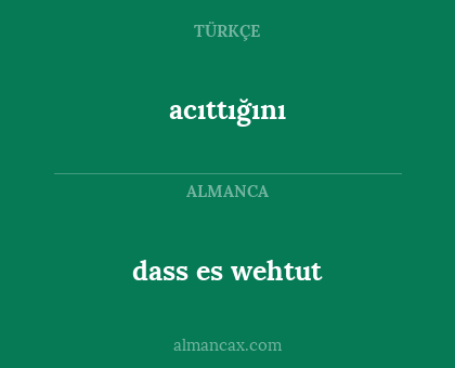 dass es wehtut - acıttığını