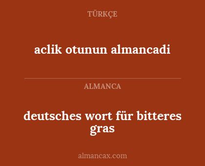 aclik otunun almancadi - deutsches wort für bitteres gras