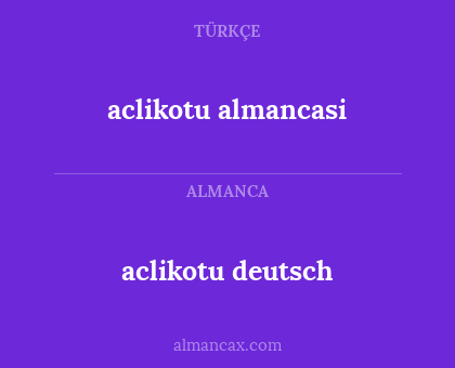 aclikotu deutsch - aclikotu almancasi