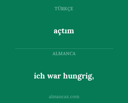 açtım - ich war hungrig,