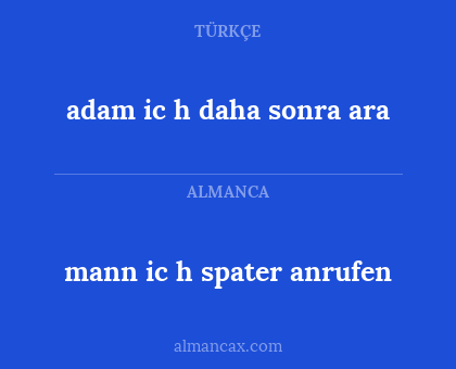 adam ic h daha sonra ara - mann ic h spater anrufen