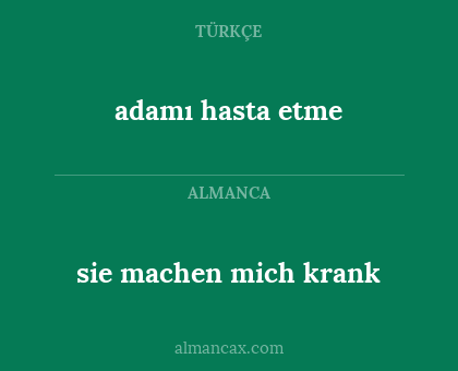 adamı hasta etme - sie machen mich krank